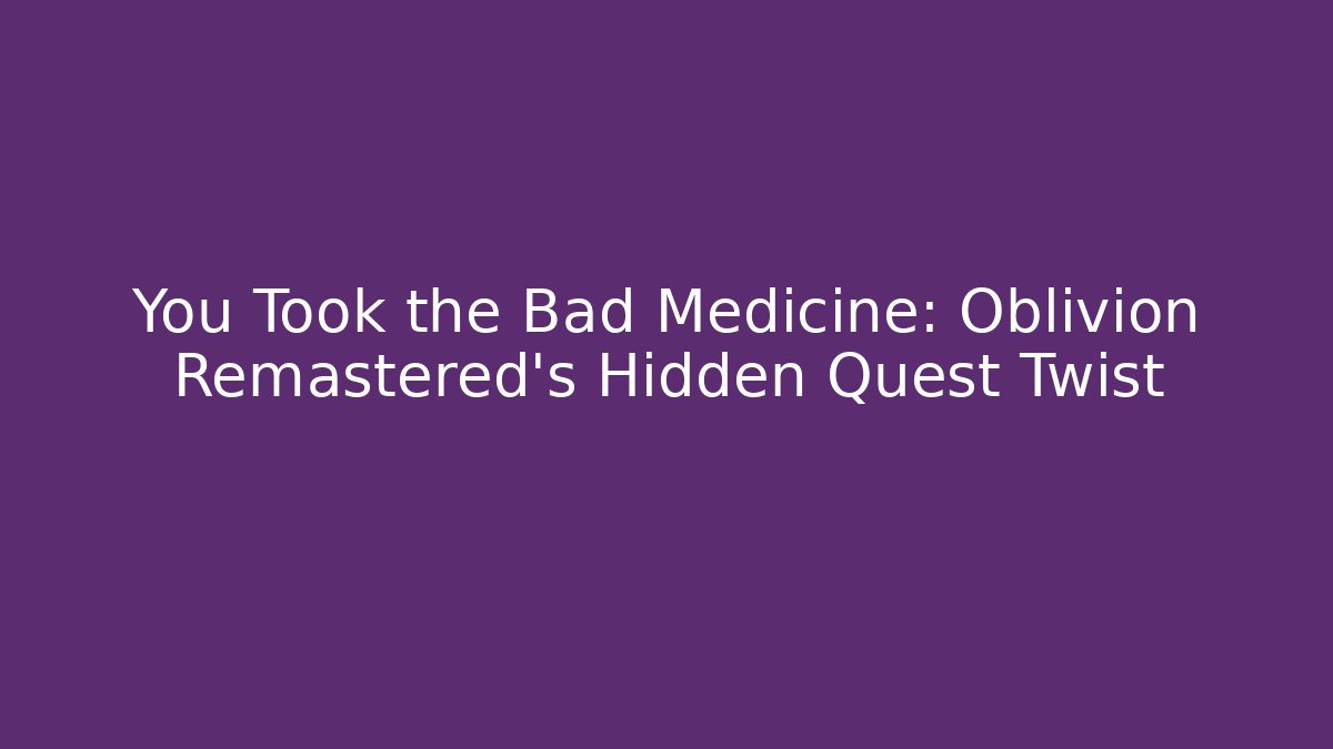 You Took the Bad Medicine: Oblivion Remastered's Hidden Quest Twist