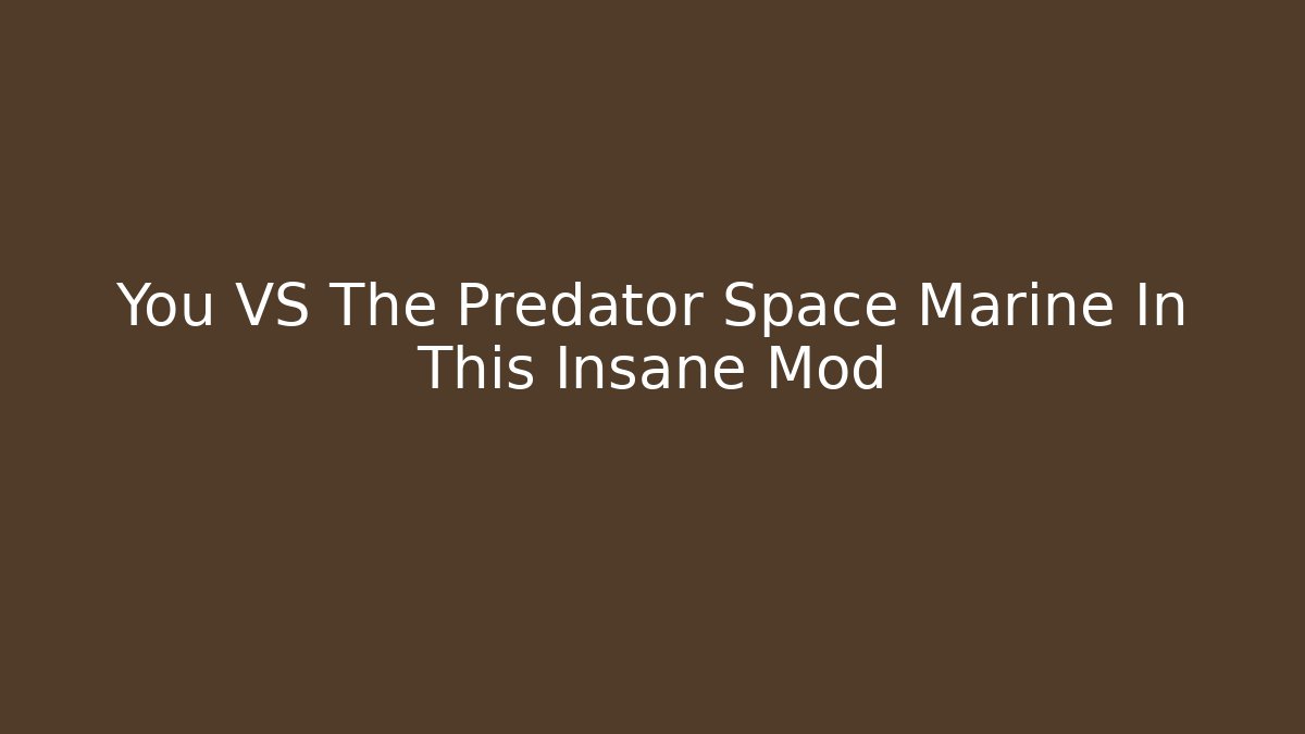 You VS The Predator Space Marine In This Insane Mod