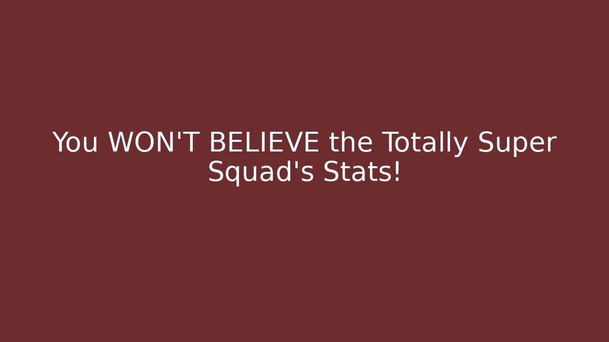 You WON'T BELIEVE the Totally Super Squad's Stats!
