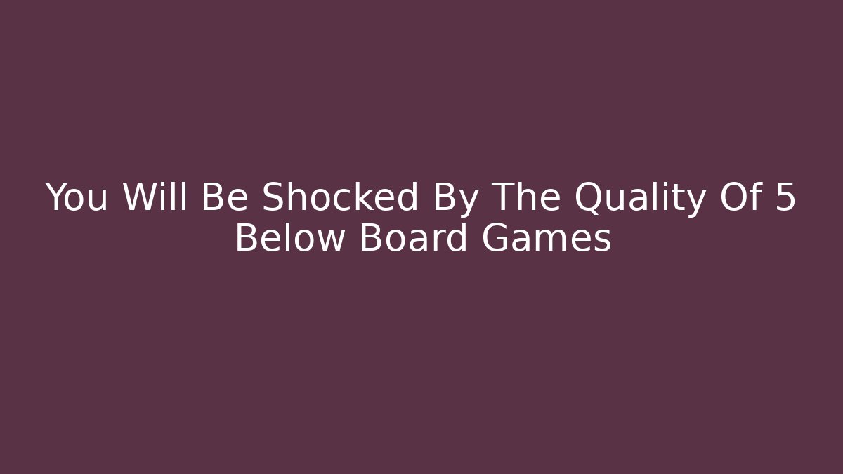 You Will Be Shocked By The Quality Of 5 Below Board Games