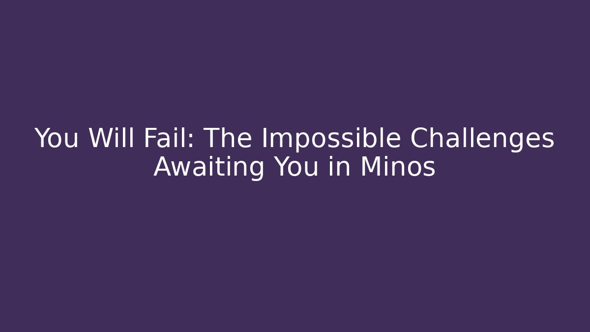 You Will Fail: The Impossible Challenges Awaiting You in Minos - Create More Assets