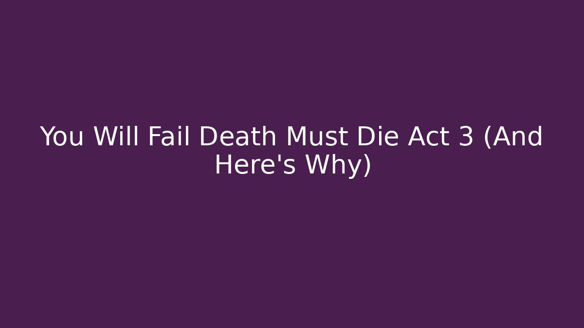 You Will Fail Death Must Die Act 3 (And Here's Why)