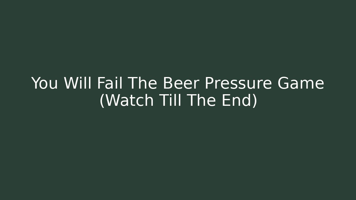 You Will Fail The Beer Pressure Game (Watch Till The End)