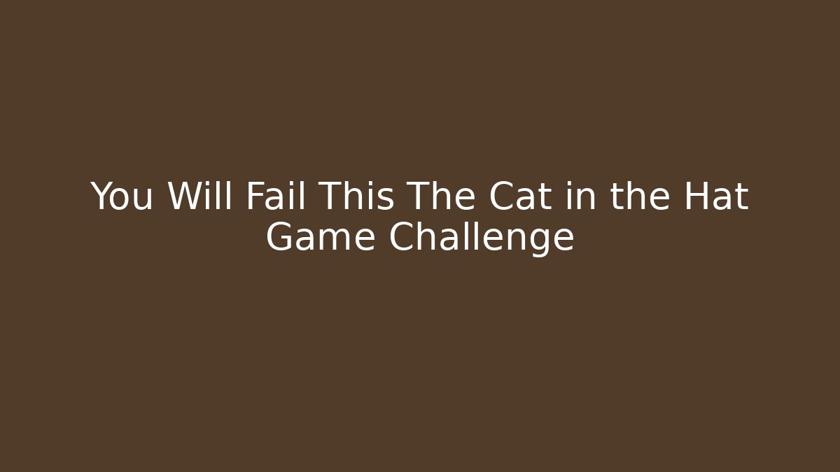 You Will Fail This The Cat in the Hat Game Challenge