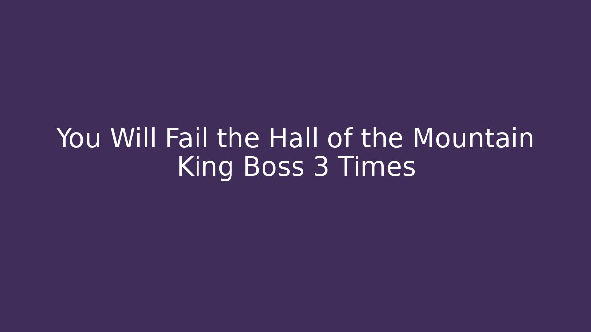 You Will Fail the Hall of the Mountain King Boss 3 Times