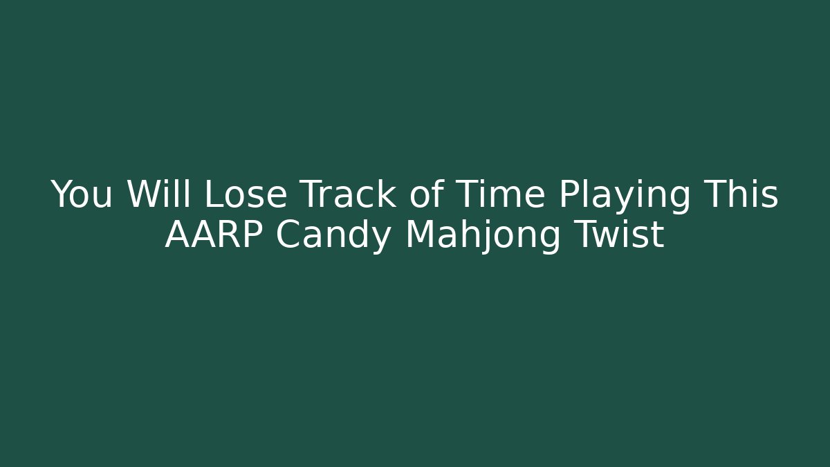 You Will Lose Track of Time Playing This AARP Candy Mahjong Twist