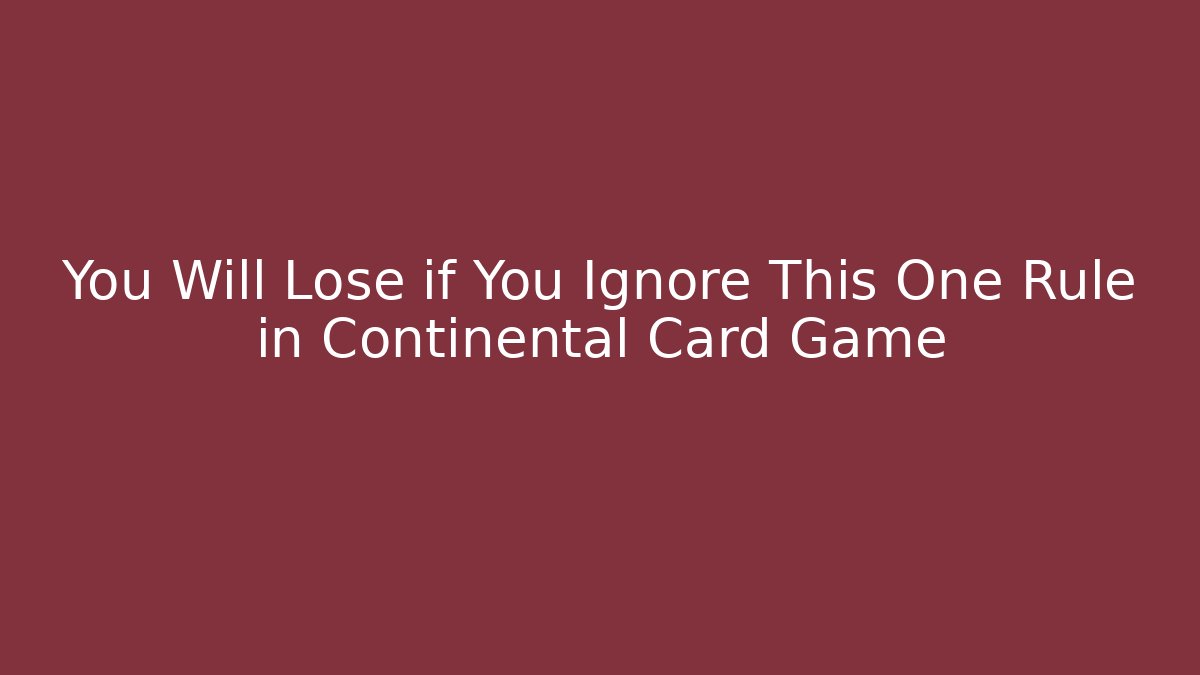 You Will Lose if You Ignore This One Rule in Continental Card Game