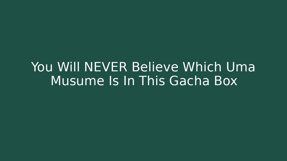 You Will NEVER Believe Which Uma Musume Is In This Gacha Box