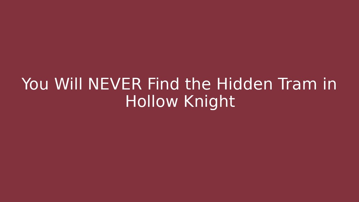 You Will NEVER Find the Hidden Tram in Hollow Knight