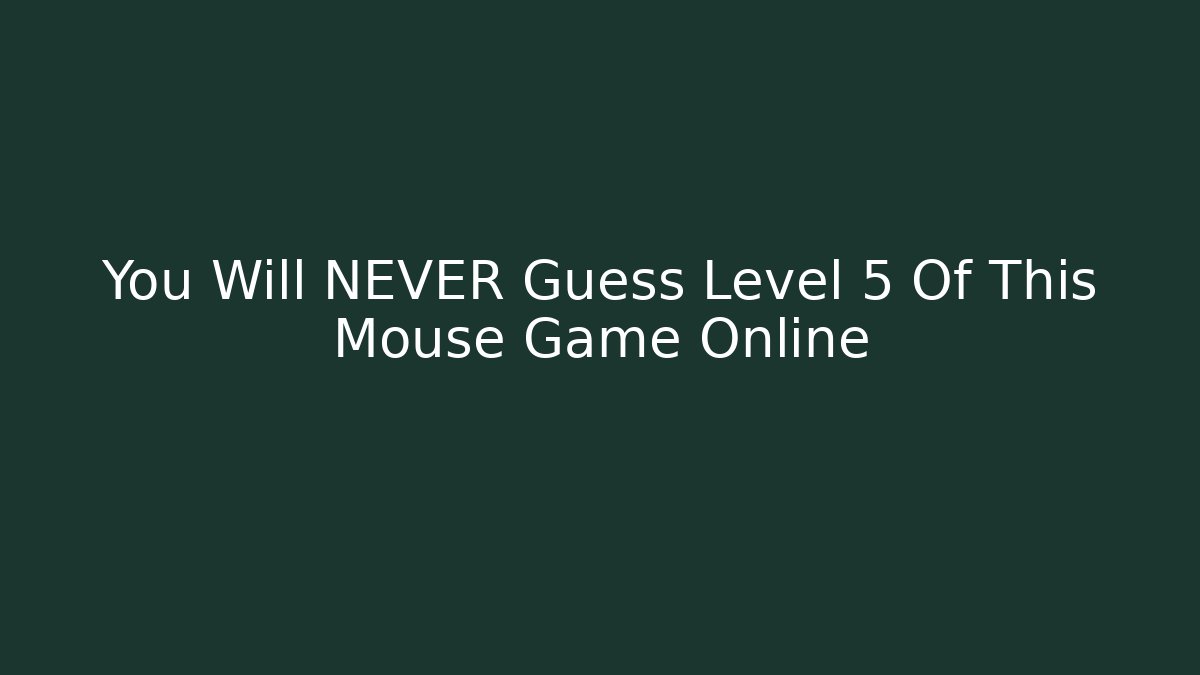 You Will NEVER Guess Level 5 Of This Mouse Game Online