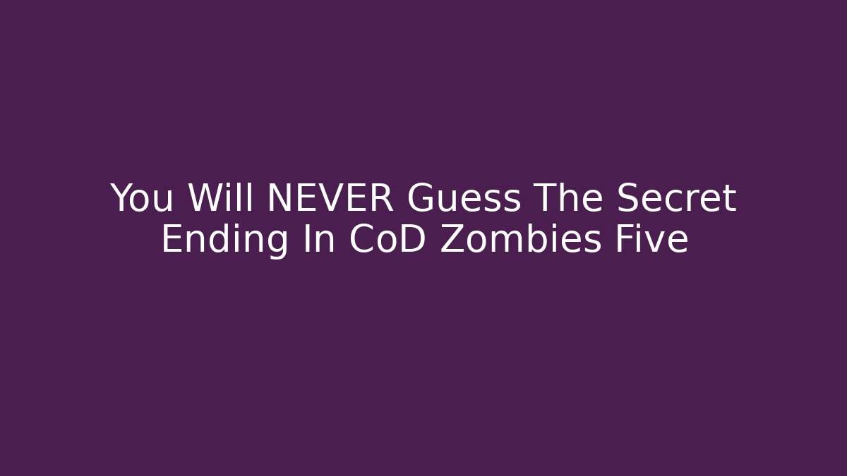 You Will NEVER Guess The Secret Ending In CoD Zombies Five