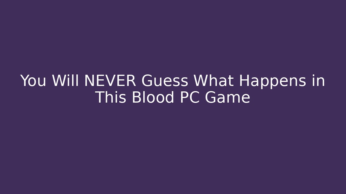 You Will NEVER Guess What Happens in This Blood PC Game