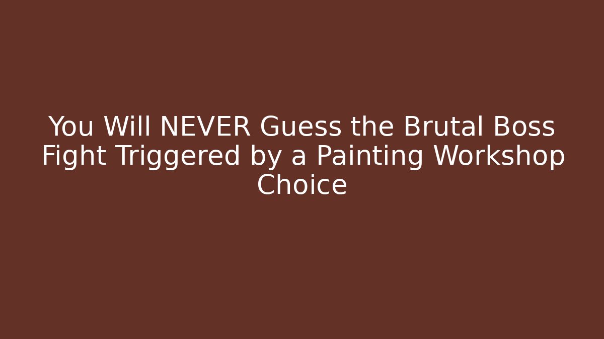 You Will NEVER Guess the Brutal Boss Fight Triggered by a Painting Workshop Choice