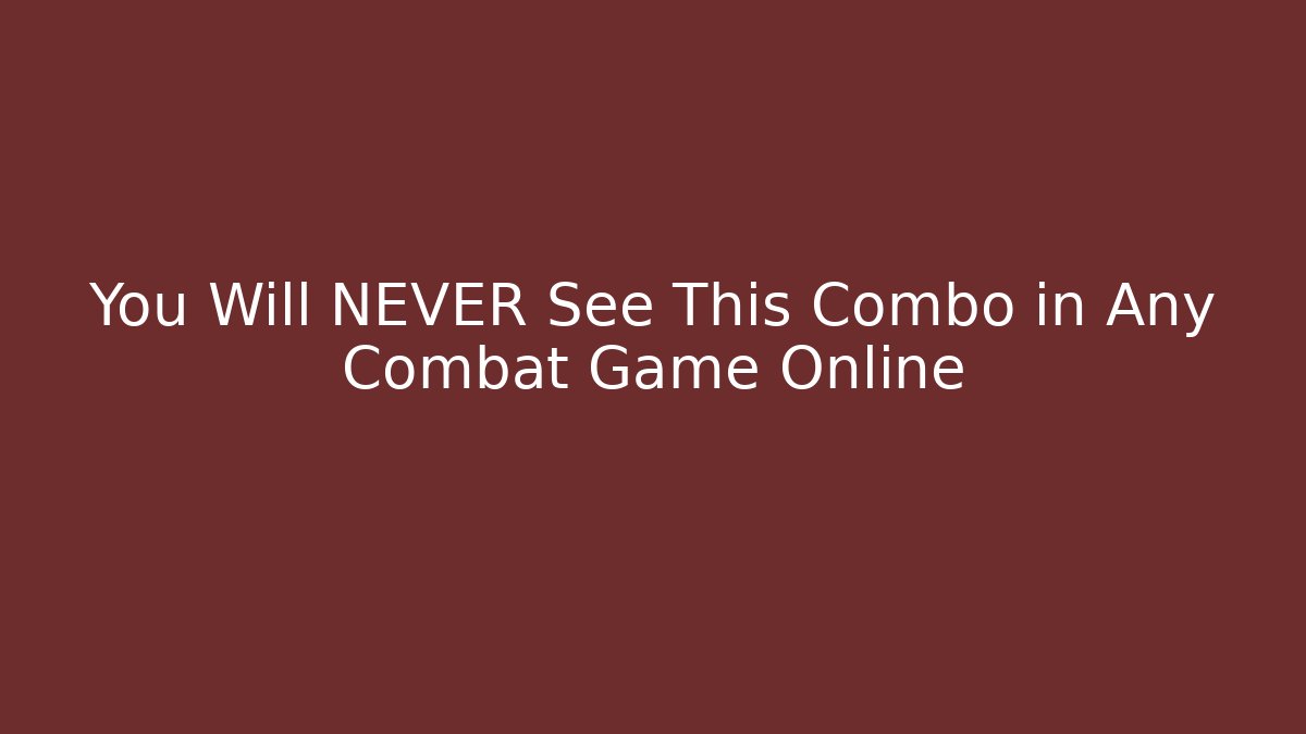 You Will NEVER See This Combo in Any Combat Game Online