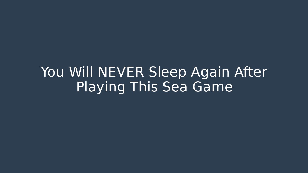 You Will NEVER Sleep Again After Playing This Sea Game