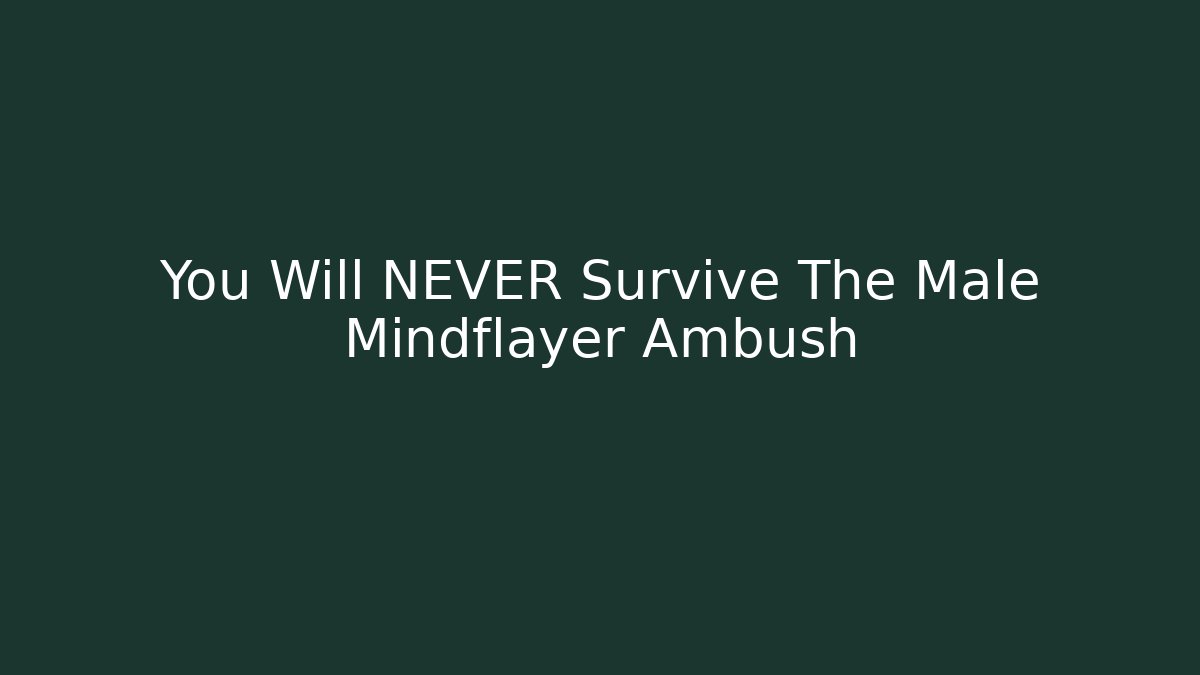 You Will NEVER Survive The Male Mindflayer Ambush
