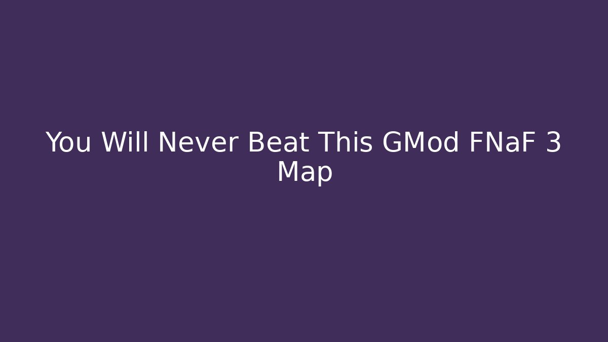 You Will Never Beat This GMod FNaF 3 Map - Create More Assets