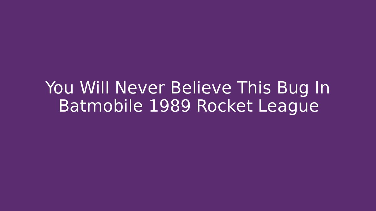 You Will Never Believe This Bug In Batmobile 1989 Rocket League