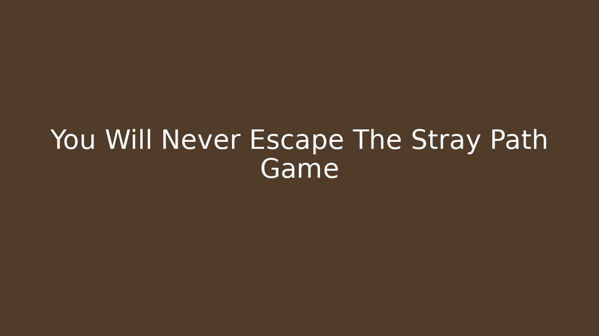 You Will Never Escape The Stray Path Game - Create More Assets