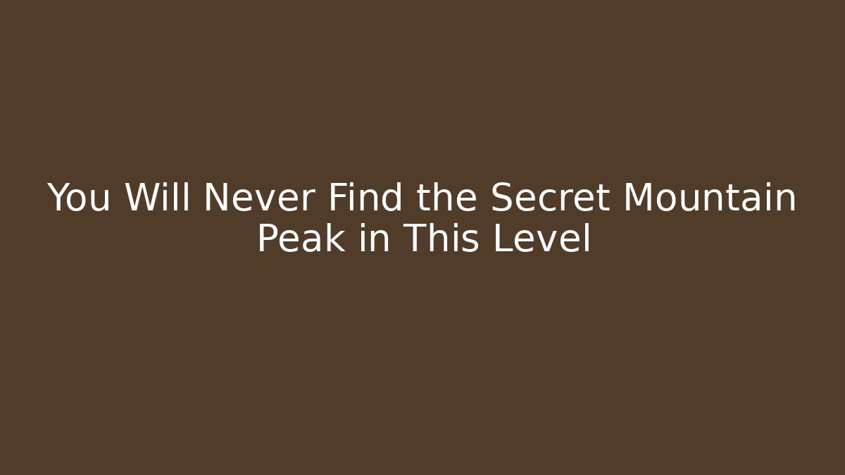 You Will Never Find the Secret Mountain Peak in This Level