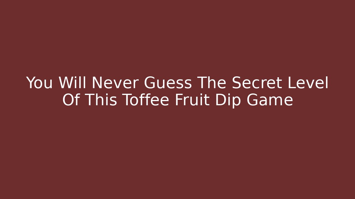 You Will Never Guess The Secret Level Of This Toffee Fruit Dip Game