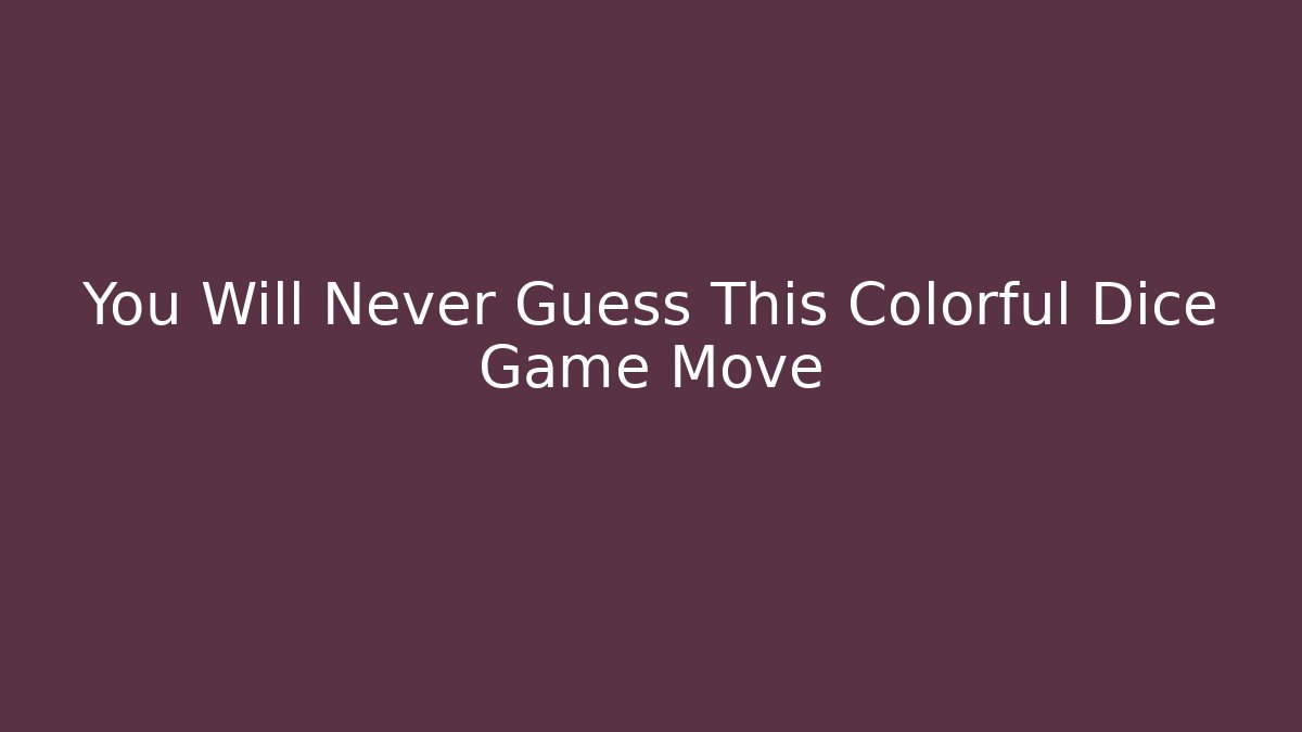 You Will Never Guess This Colorful Dice Game Move