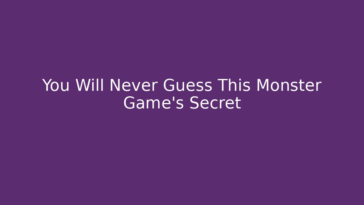 You Will Never Guess This Monster Game's Secret