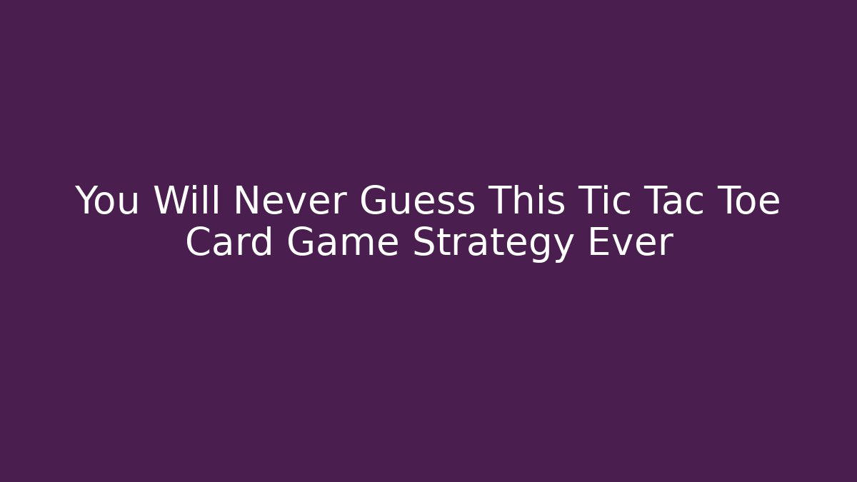 You Will Never Guess This Tic Tac Toe Card Game Strategy Ever