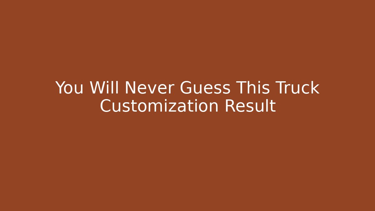 You Will Never Guess This Truck Customization Result