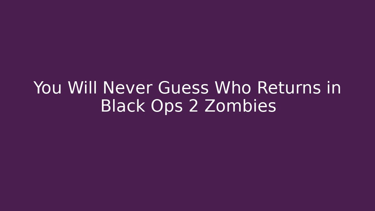 You Will Never Guess Who Returns in Black Ops 2 Zombies