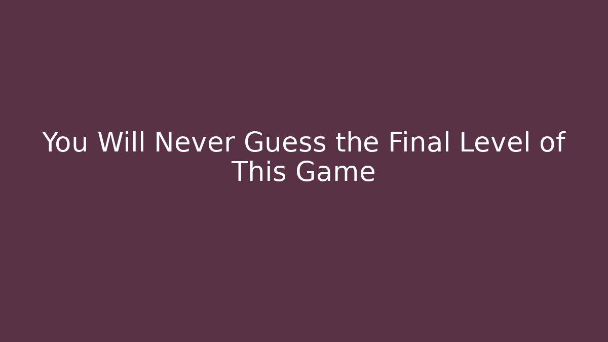 You Will Never Guess the Final Level of This Game