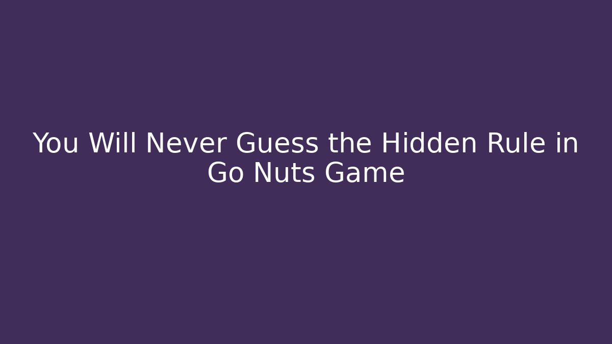 You Will Never Guess the Hidden Rule in Go Nuts Game