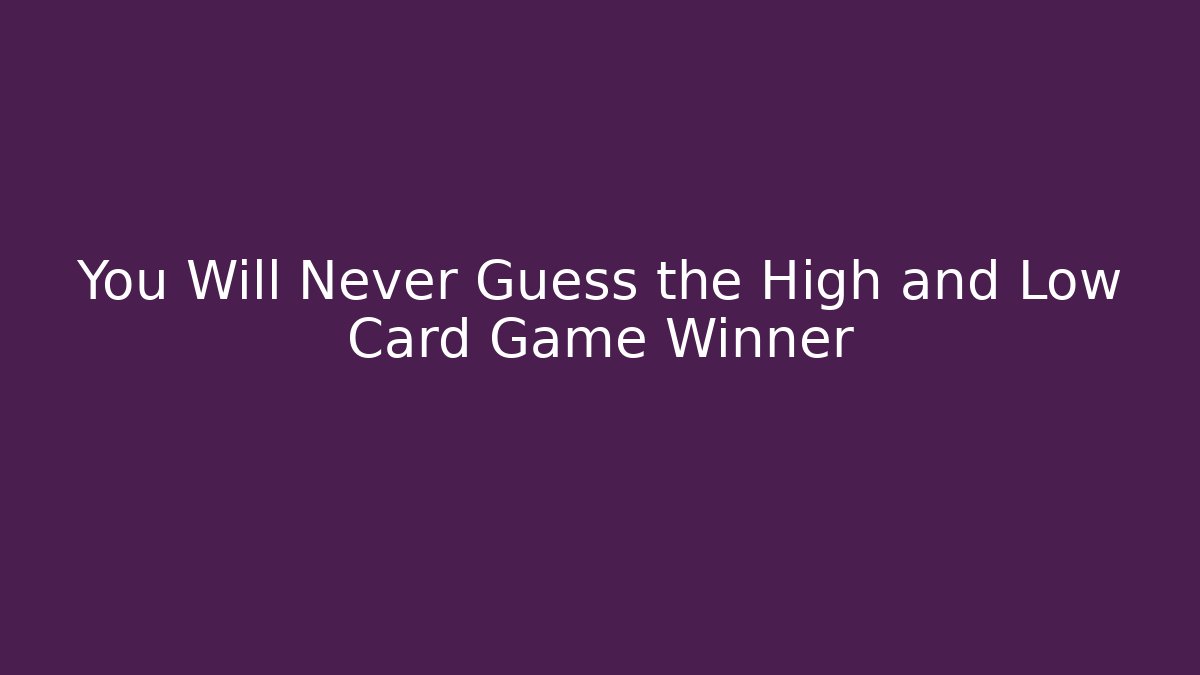 You Will Never Guess the High and Low Card Game Winner