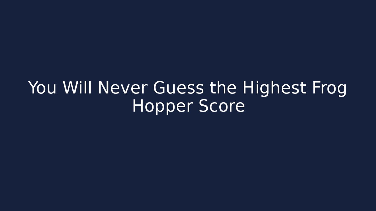 You Will Never Guess the Highest Frog Hopper Score - Create More Assets
