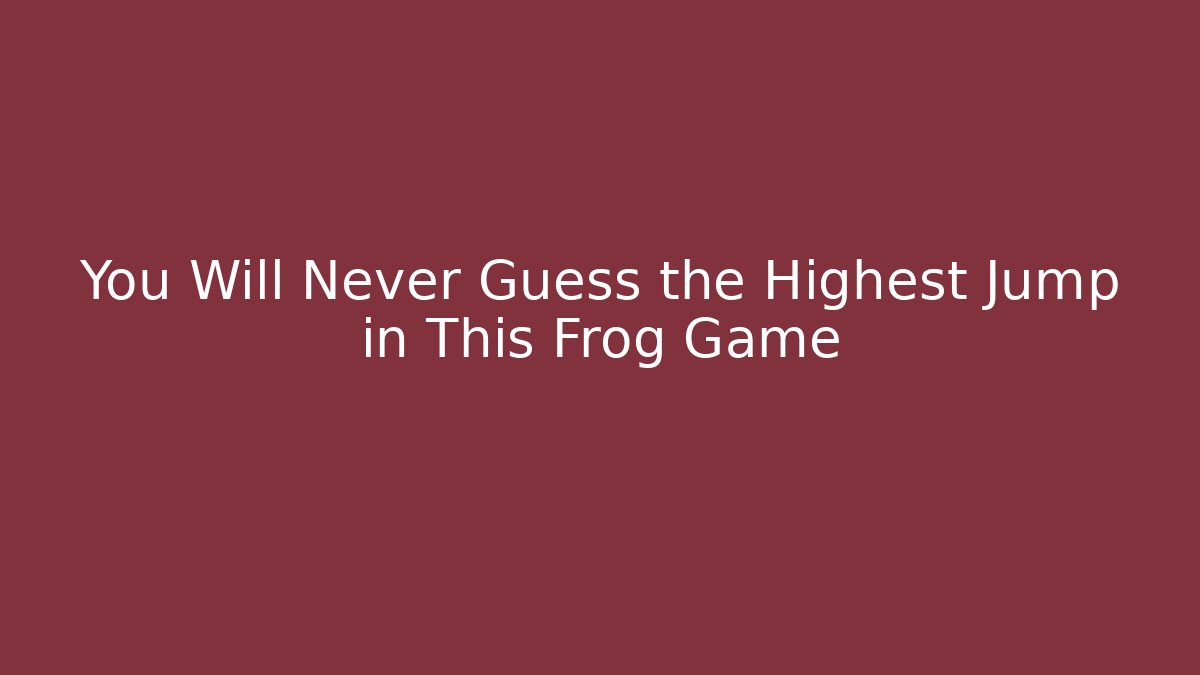 You Will Never Guess the Highest Jump in This Frog Game