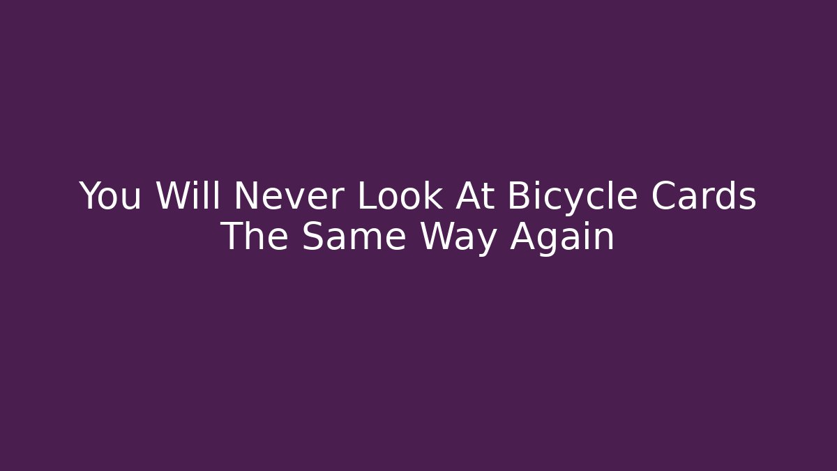 You Will Never Look At Bicycle Cards The Same Way Again - Create More Assets