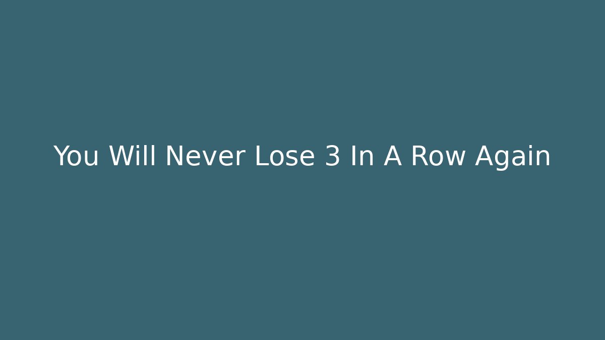 You Will Never Lose 3 In A Row Again