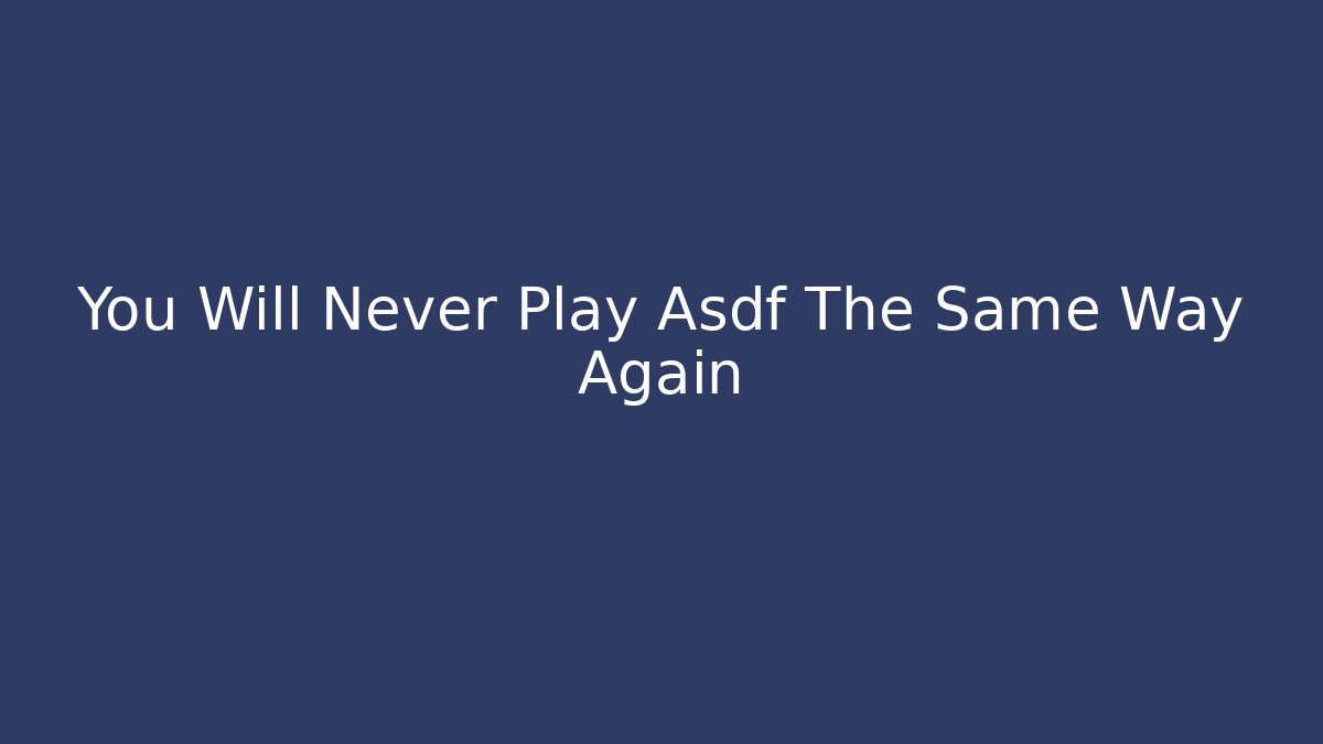 You Will Never Play Asdf The Same Way Again - Create More Assets
