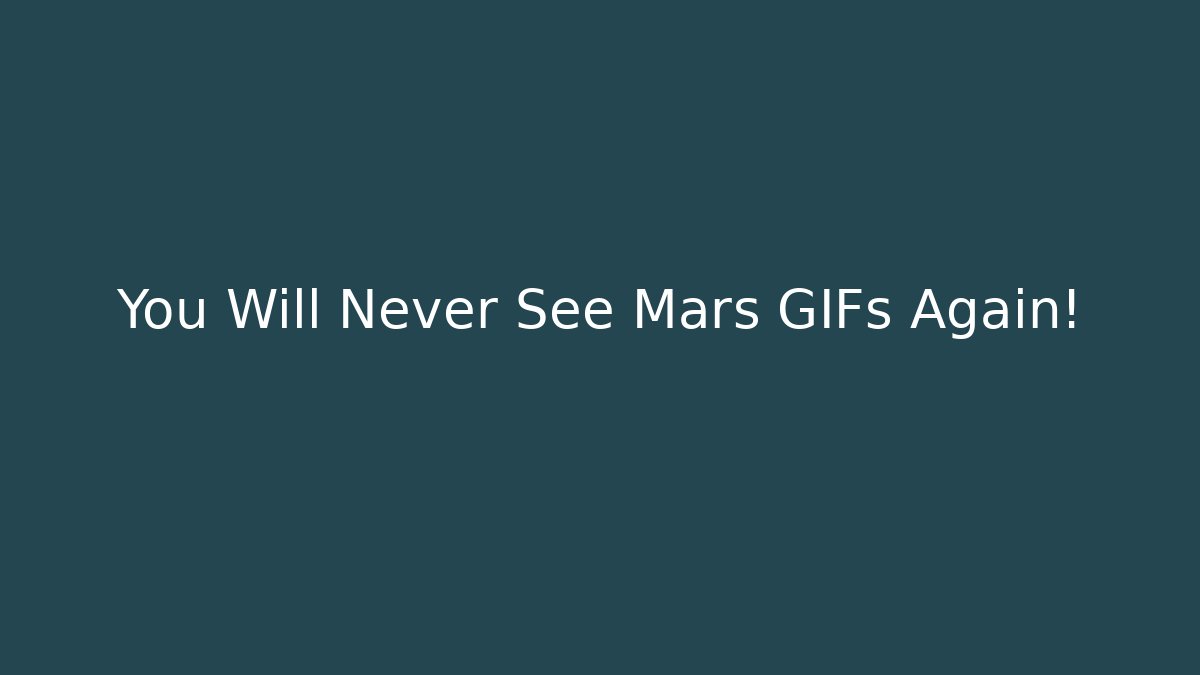 You Will Never See Mars GIFs Again! - Create More Assets