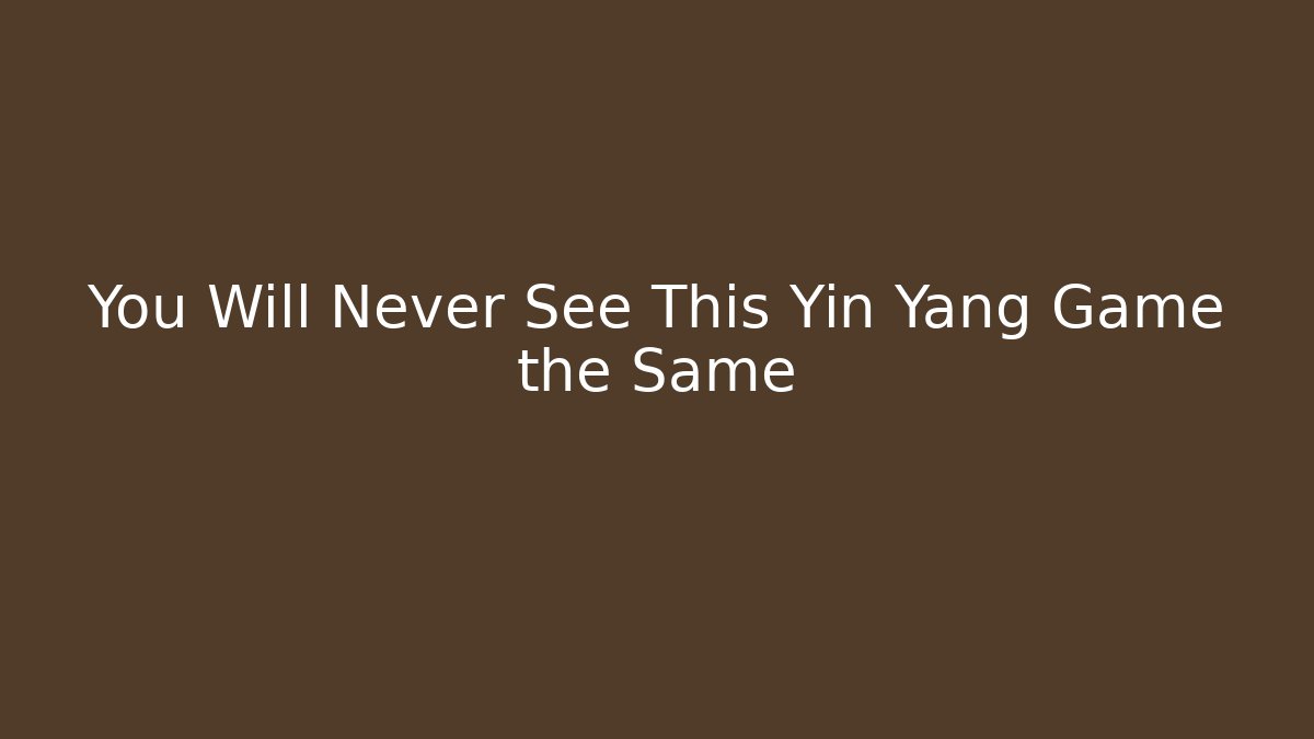 You Will Never See This Yin Yang Game the Same