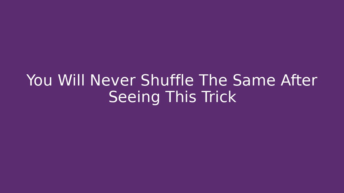 You Will Never Shuffle The Same After Seeing This Trick