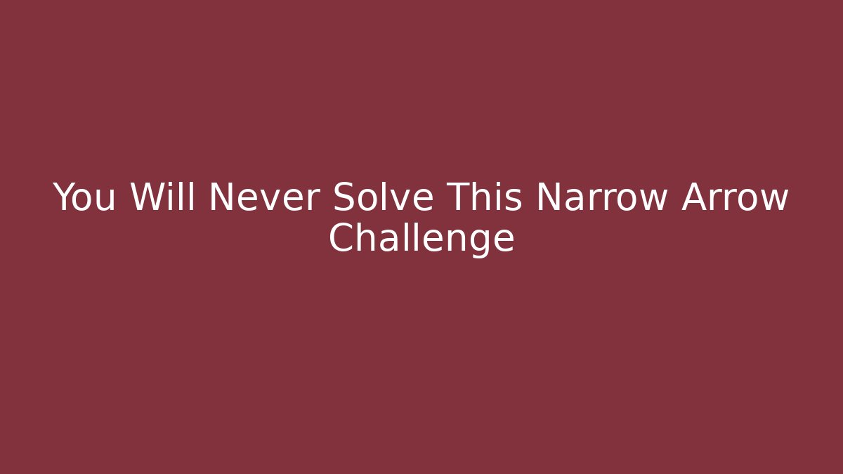 You Will Never Solve This Narrow Arrow Challenge