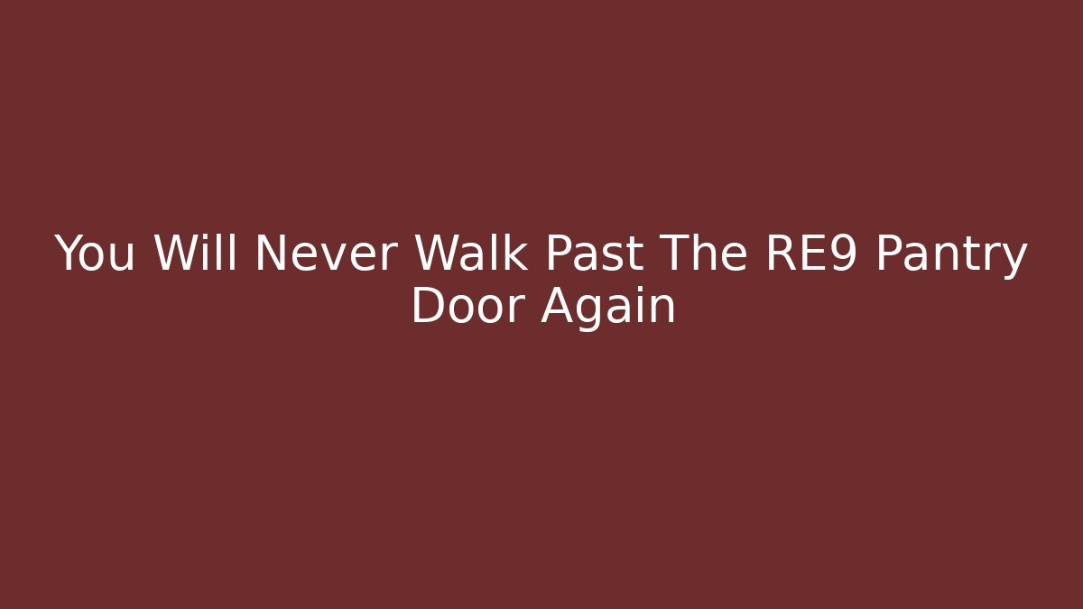 You Will Never Walk Past The RE9 Pantry Door Again