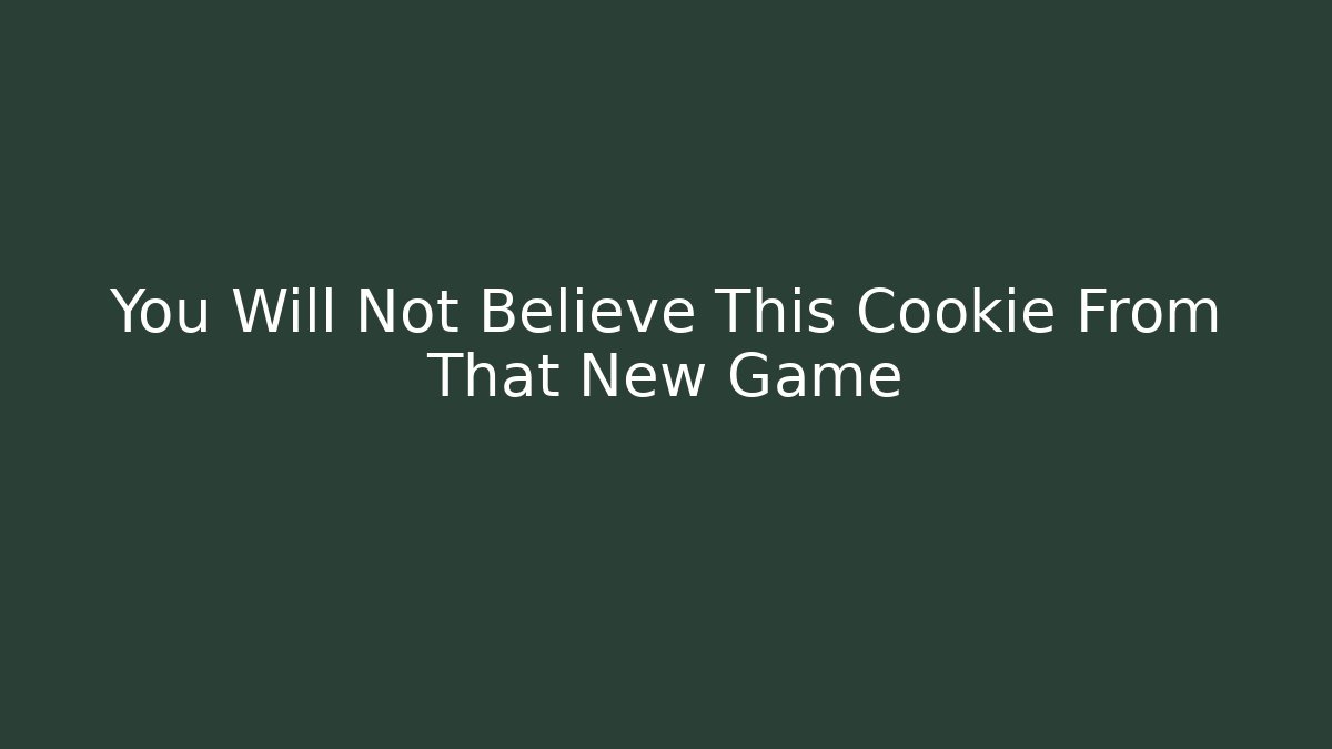 You Will Not Believe This Cookie From That New Game