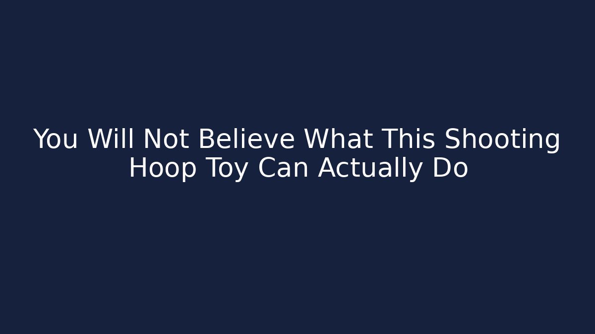 You Will Not Believe What This Shooting Hoop Toy Can Actually Do