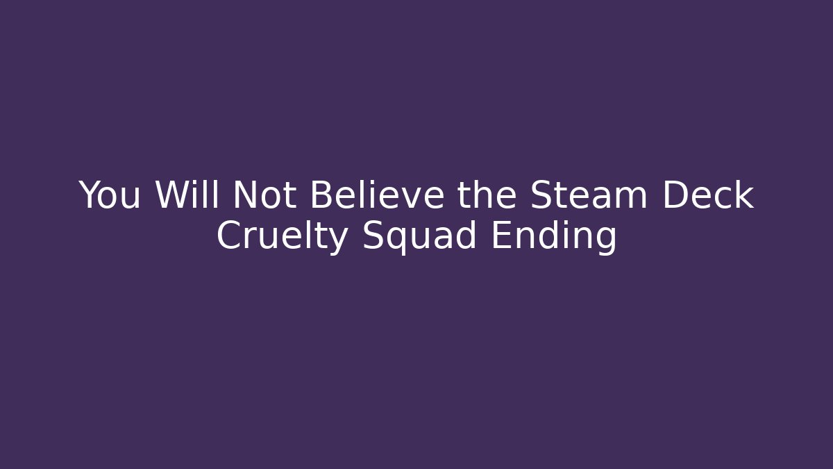 You Will Not Believe the Steam Deck Cruelty Squad Ending