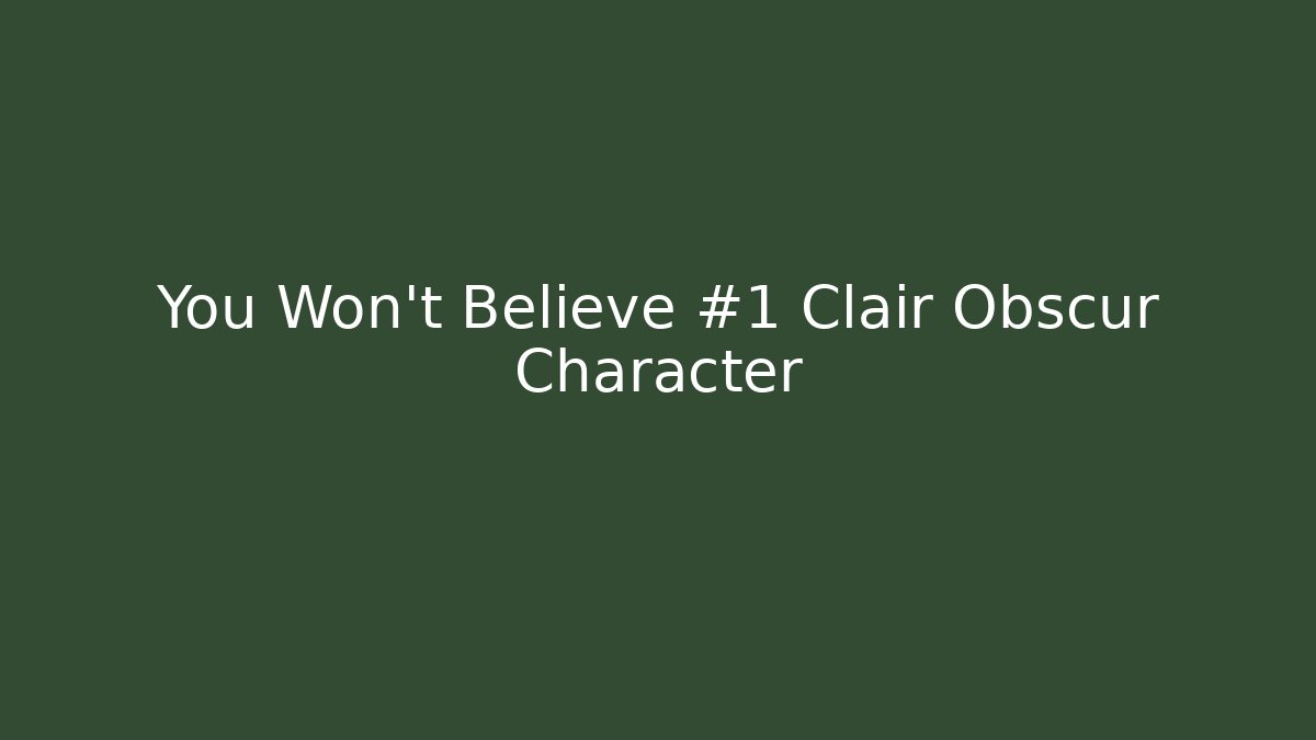 You Won't Believe #1 Clair Obscur Character