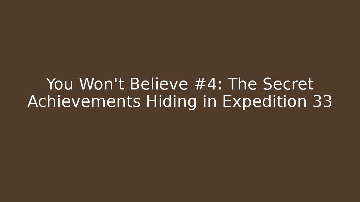 You Won't Believe #4: The Secret Achievements Hiding in Expedition 33