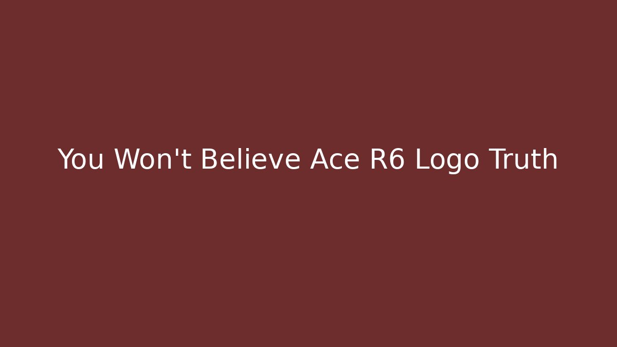 You Won't Believe Ace R6 Logo Truth - Create More Assets