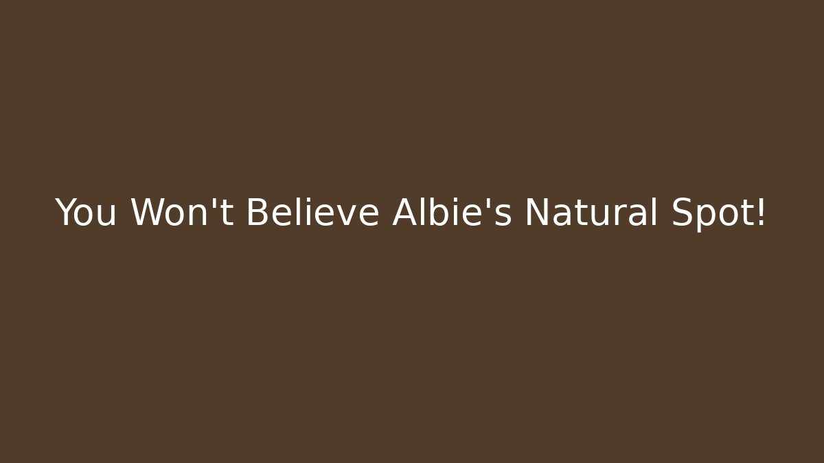You Won't Believe Albie's Natural Spot!